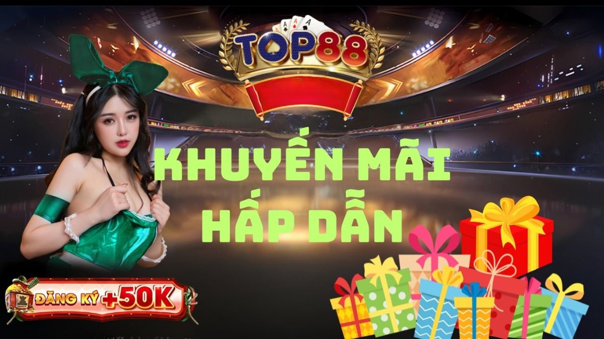 Top88 - Nhiều sự kiện khuyến mãi, ưu đãi khủng
